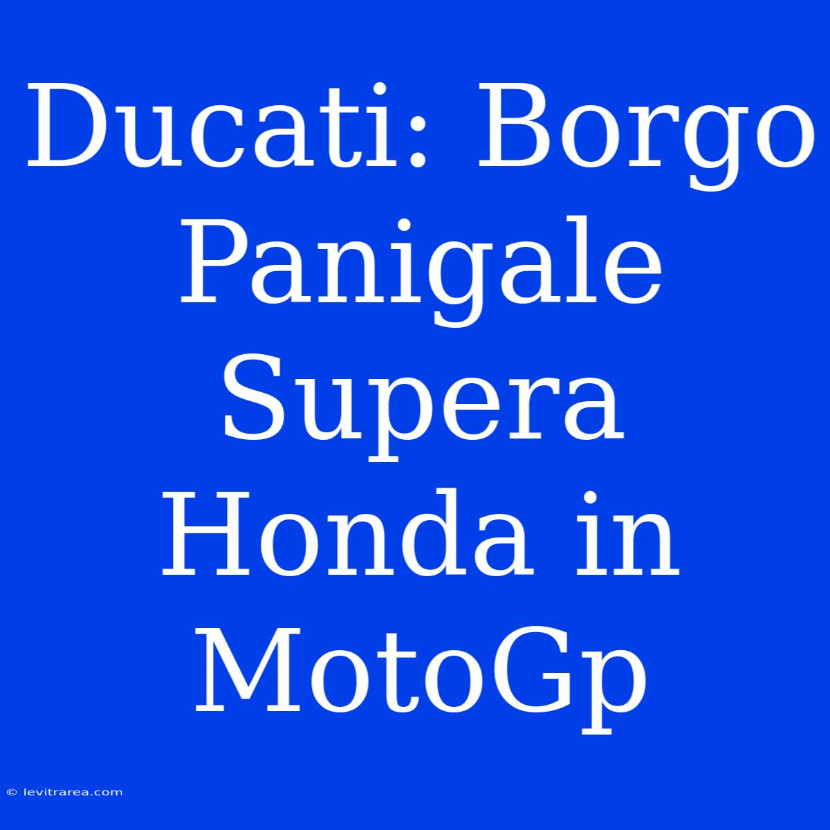 Ducati: Borgo Panigale Supera Honda In MotoGp