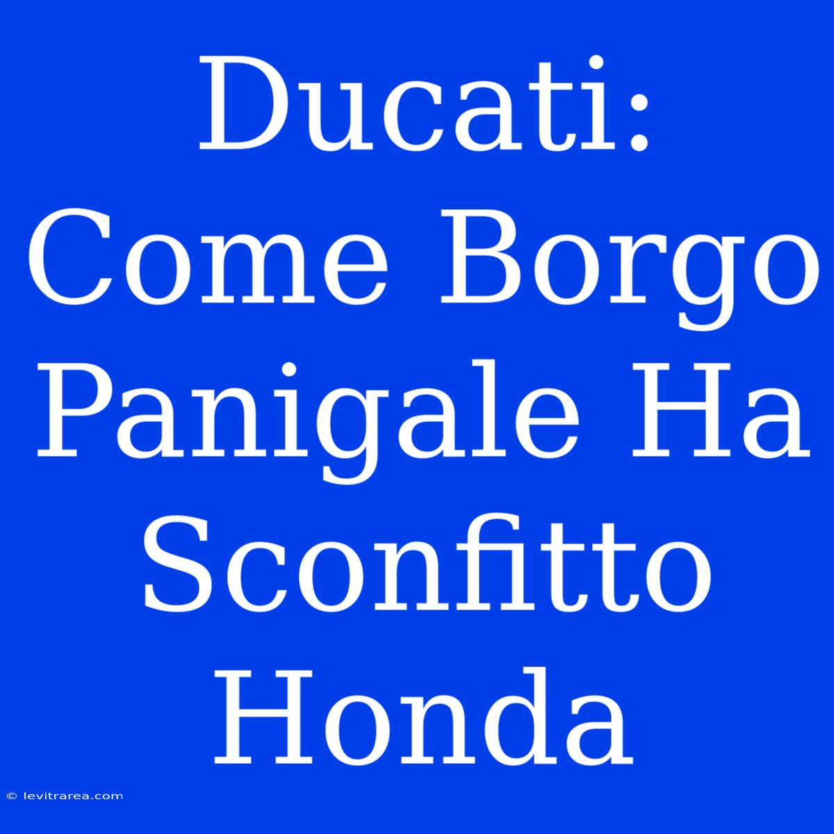 Ducati: Come Borgo Panigale Ha Sconfitto Honda