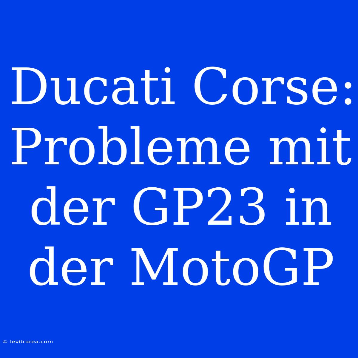 Ducati Corse: Probleme Mit Der GP23 In Der MotoGP