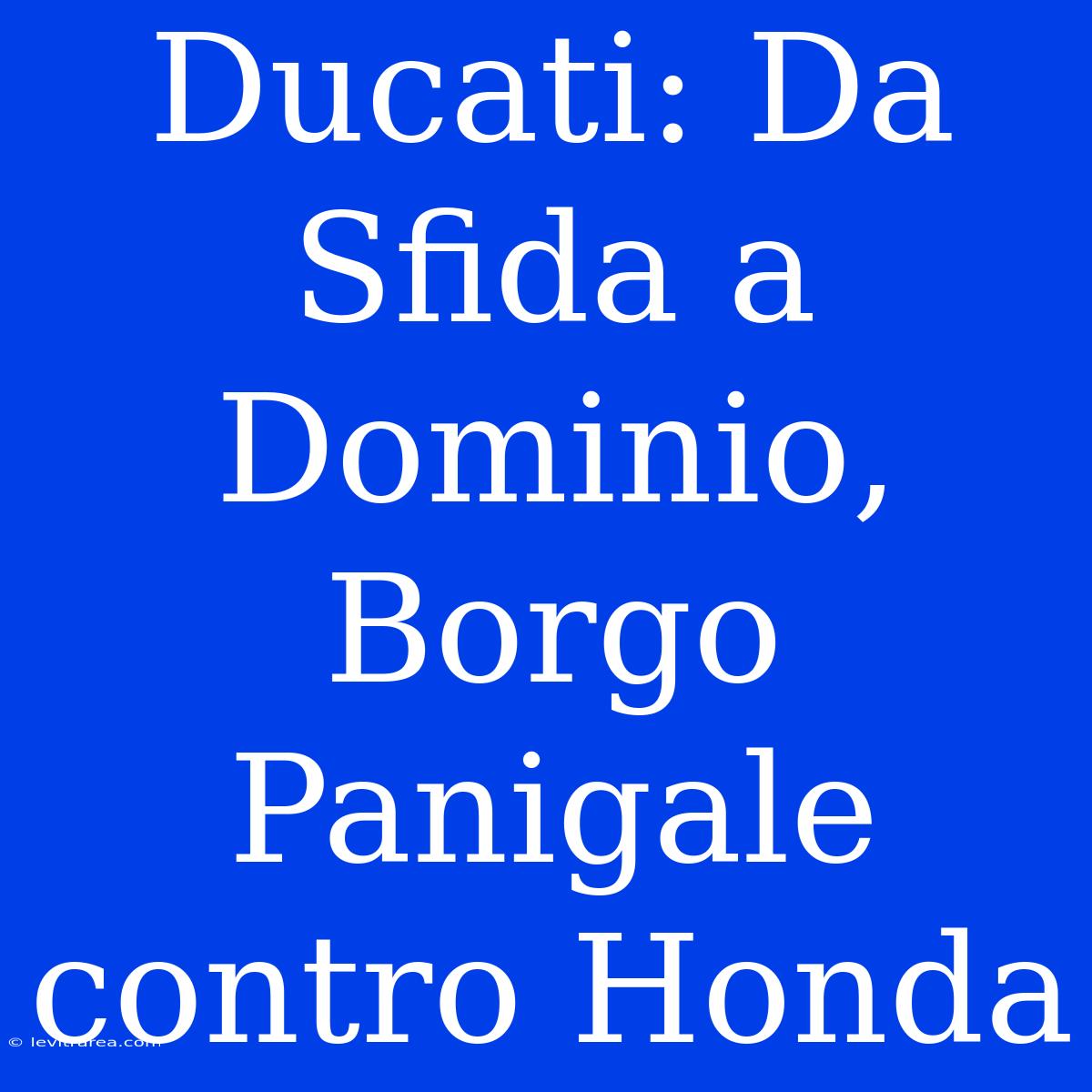 Ducati: Da Sfida A Dominio, Borgo Panigale Contro Honda