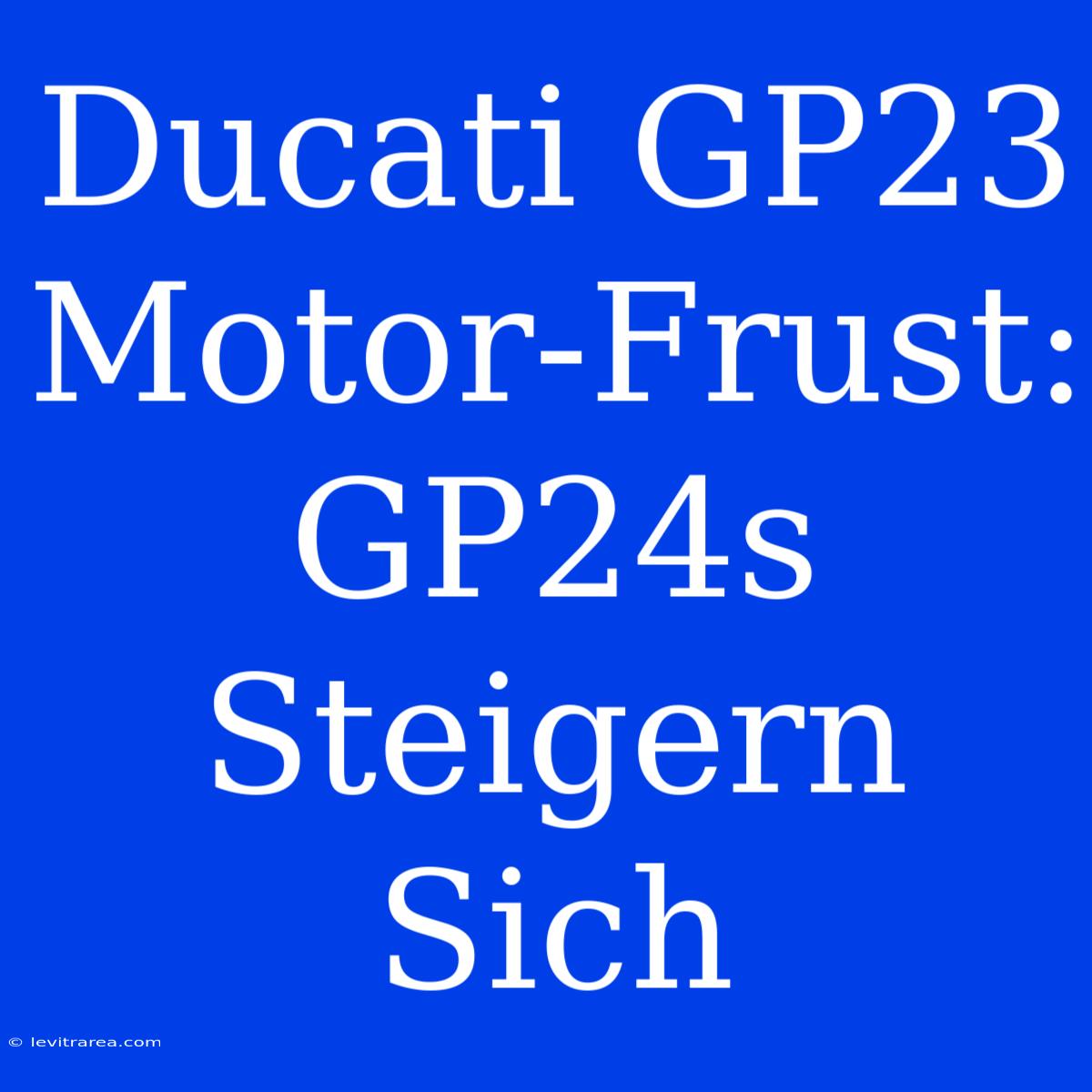 Ducati GP23 Motor-Frust: GP24s Steigern Sich