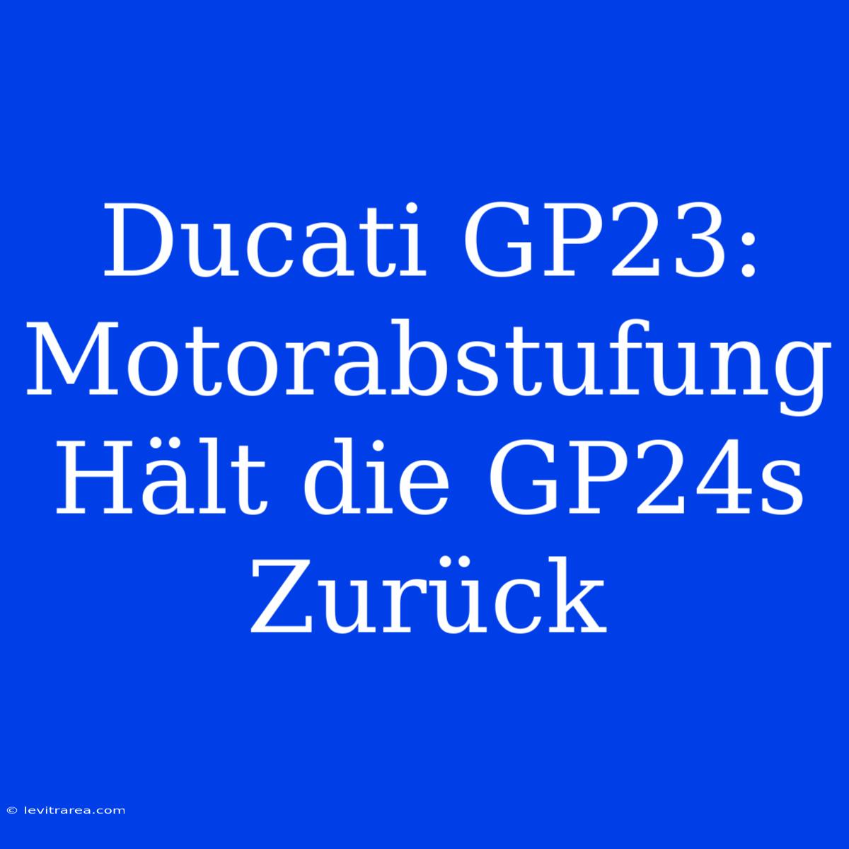 Ducati GP23: Motorabstufung Hält Die GP24s Zurück