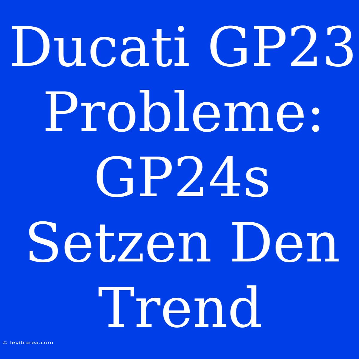 Ducati GP23 Probleme: GP24s Setzen Den Trend 