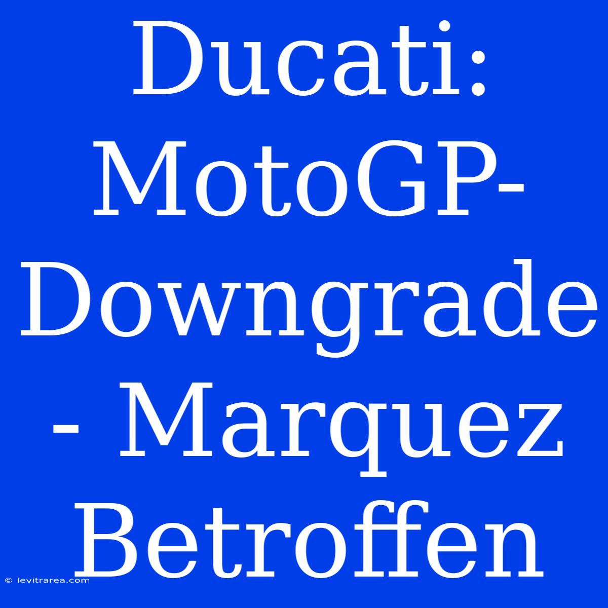 Ducati: MotoGP-Downgrade - Marquez Betroffen