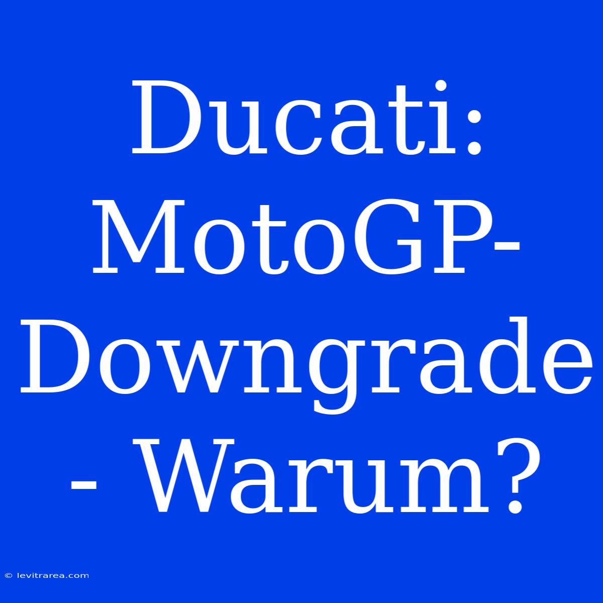 Ducati: MotoGP-Downgrade - Warum?