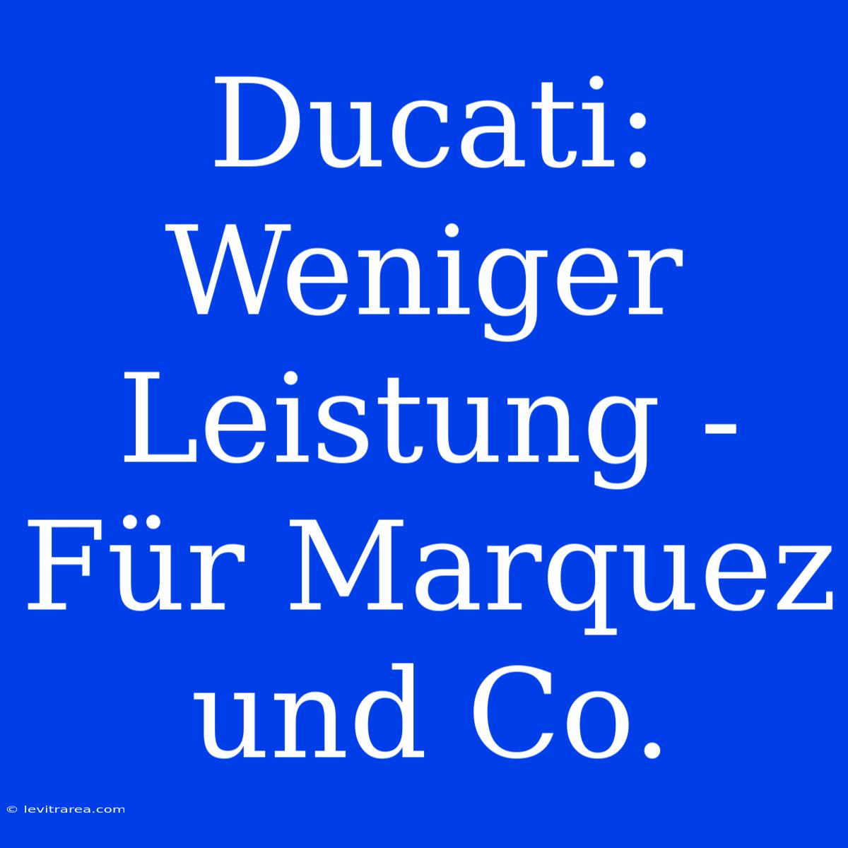 Ducati: Weniger Leistung - Für Marquez Und Co.