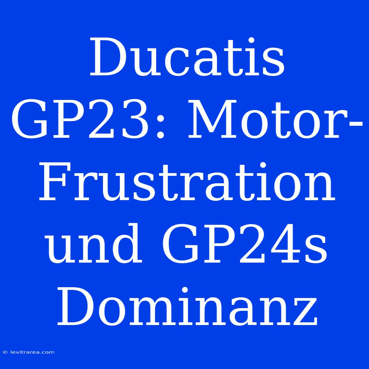 Ducatis GP23: Motor-Frustration Und GP24s Dominanz