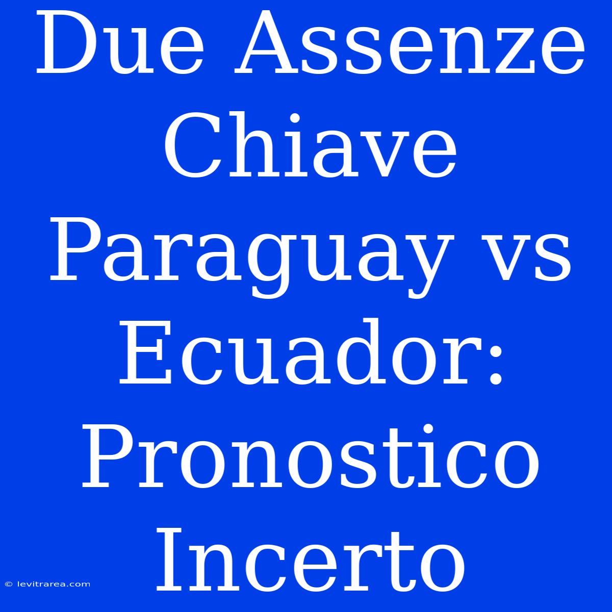 Due Assenze Chiave Paraguay Vs Ecuador: Pronostico Incerto