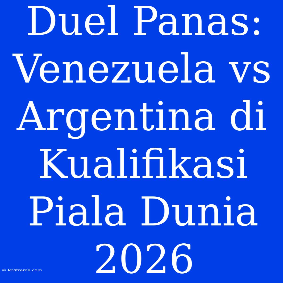 Duel Panas: Venezuela Vs Argentina Di Kualifikasi Piala Dunia 2026 