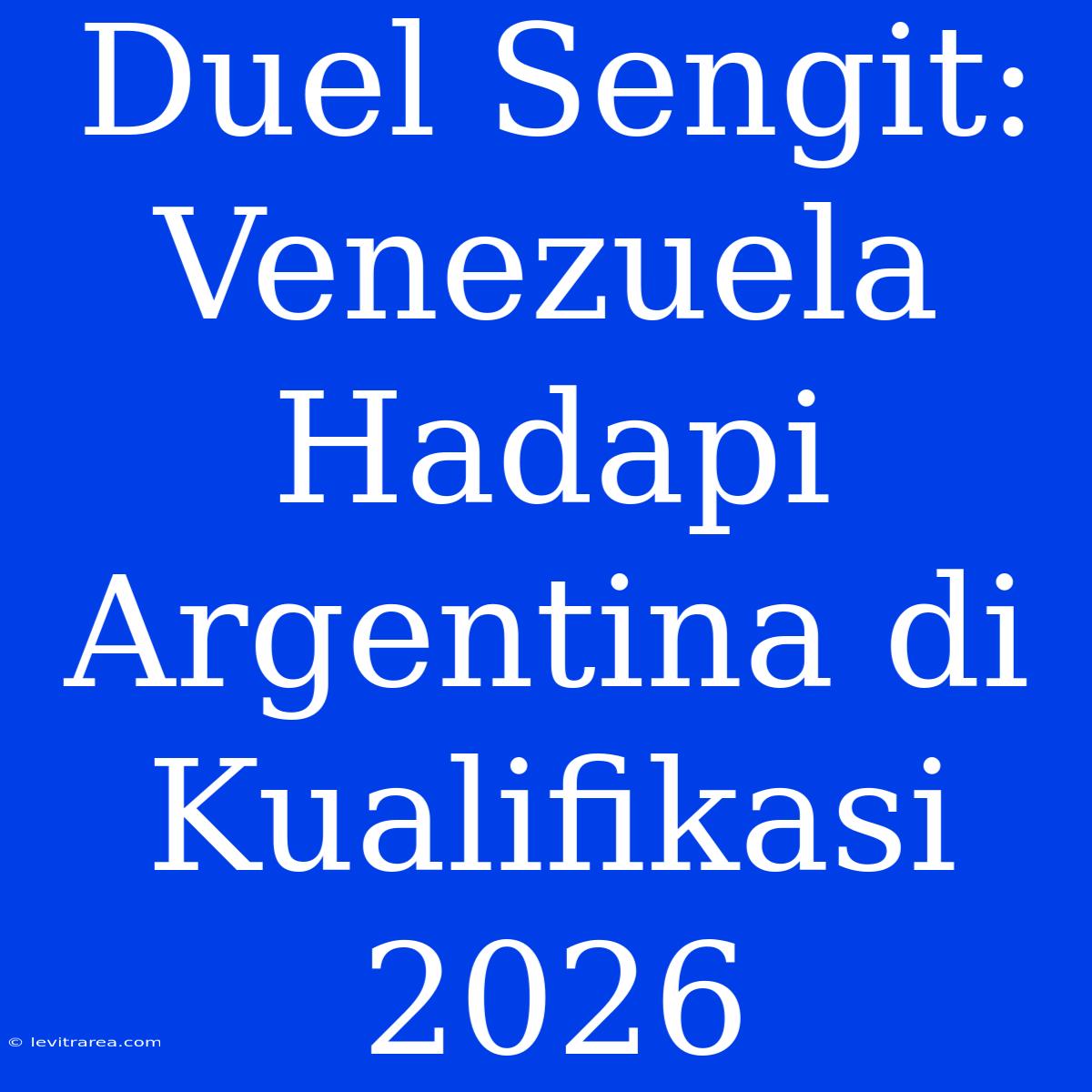 Duel Sengit: Venezuela Hadapi Argentina Di Kualifikasi 2026