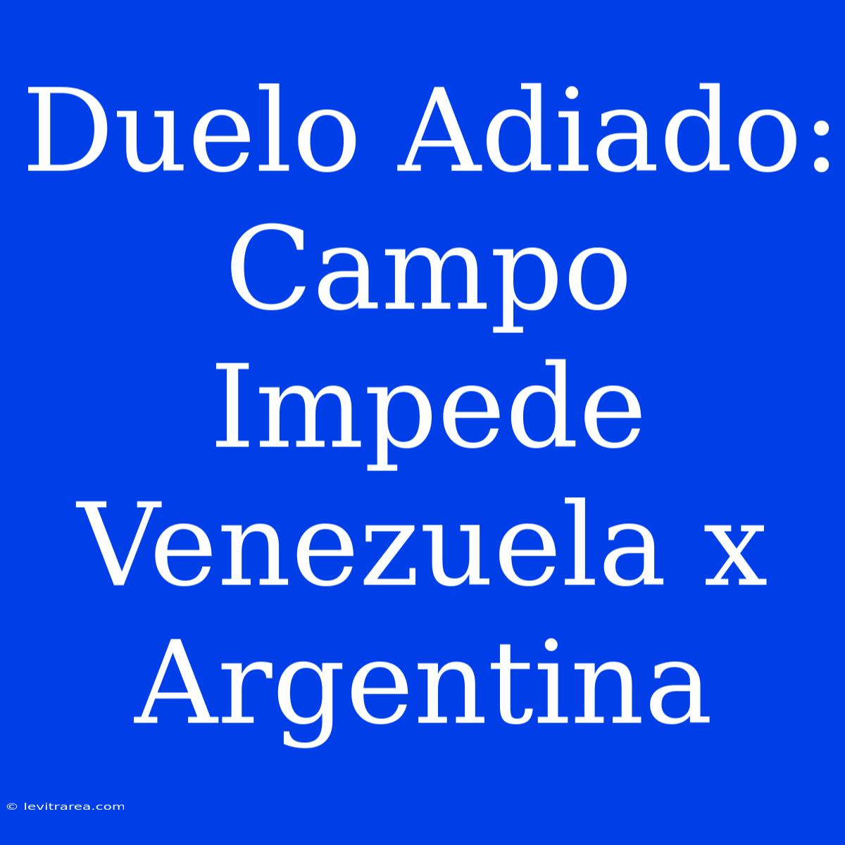 Duelo Adiado: Campo Impede Venezuela X Argentina