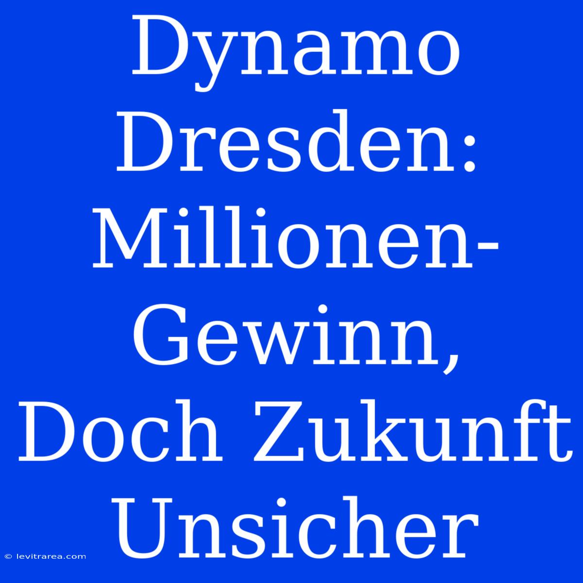 Dynamo Dresden: Millionen-Gewinn, Doch Zukunft Unsicher