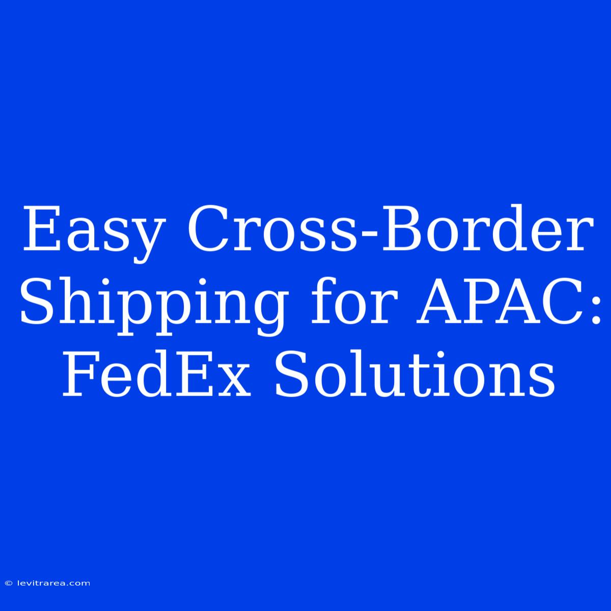 Easy Cross-Border Shipping For APAC: FedEx Solutions