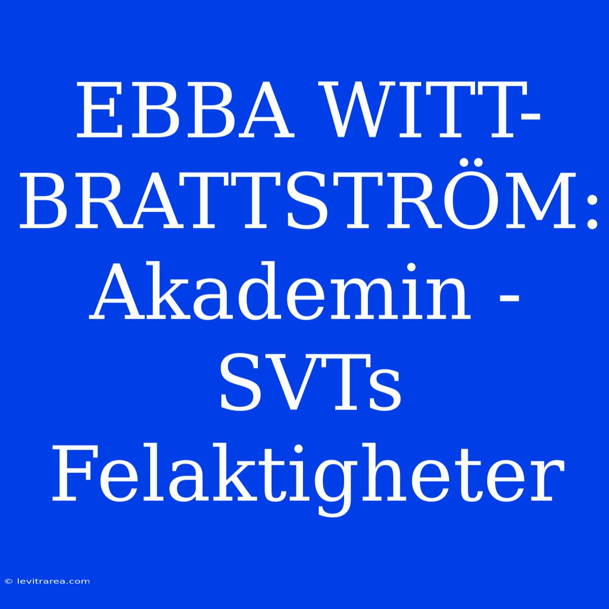 EBBA WITT-BRATTSTRÖM: Akademin - SVTs Felaktigheter