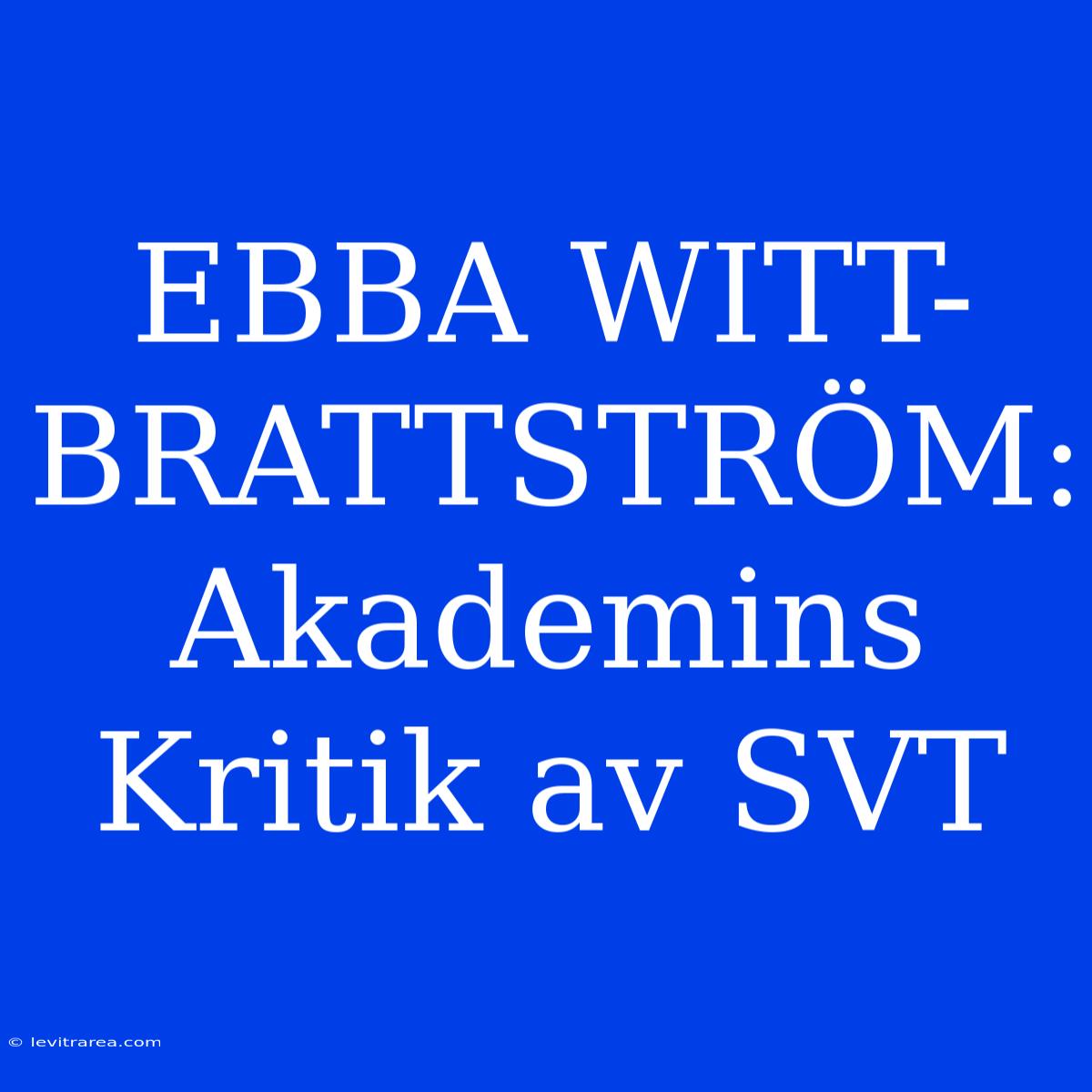 EBBA WITT-BRATTSTRÖM: Akademins Kritik Av SVT