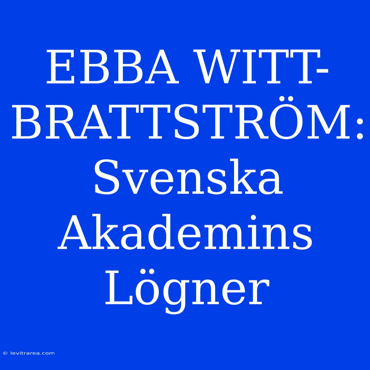 EBBA WITT-BRATTSTRÖM: Svenska Akademins Lögner