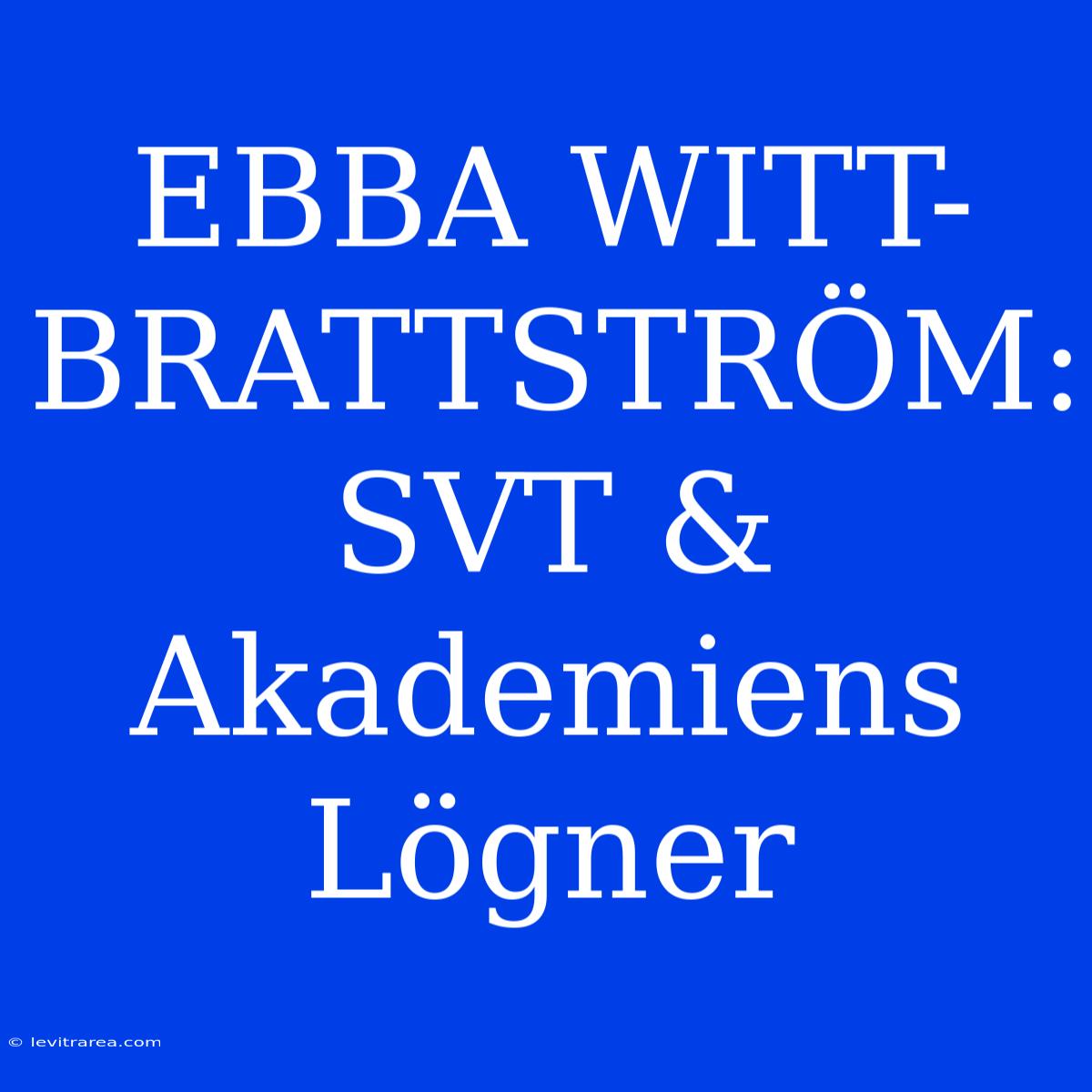 EBBA WITT-BRATTSTRÖM: SVT & Akademiens Lögner