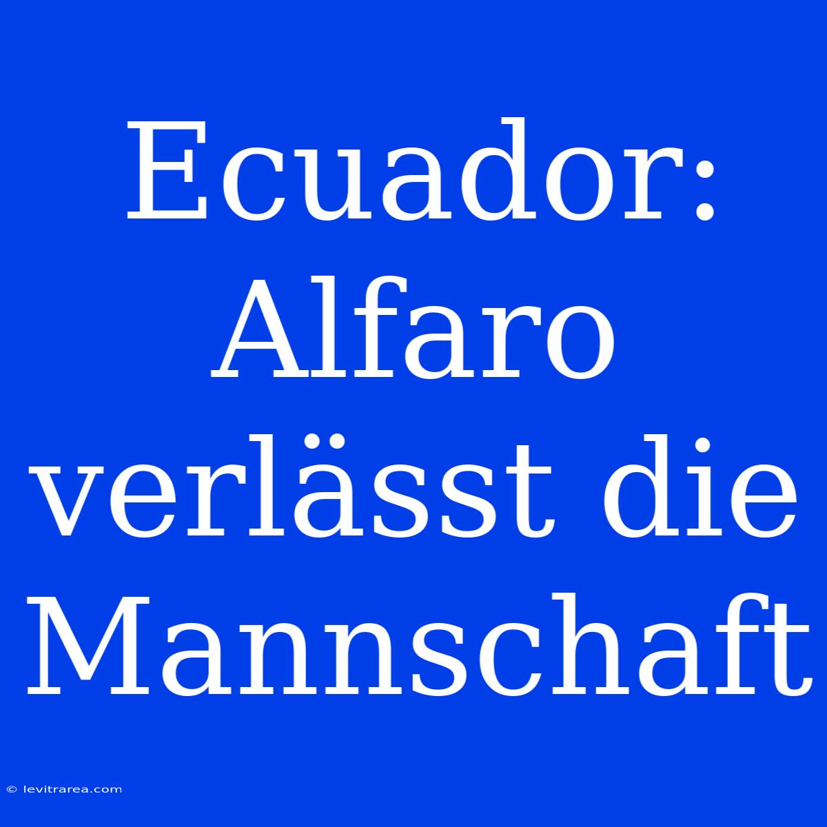 Ecuador: Alfaro Verlässt Die Mannschaft