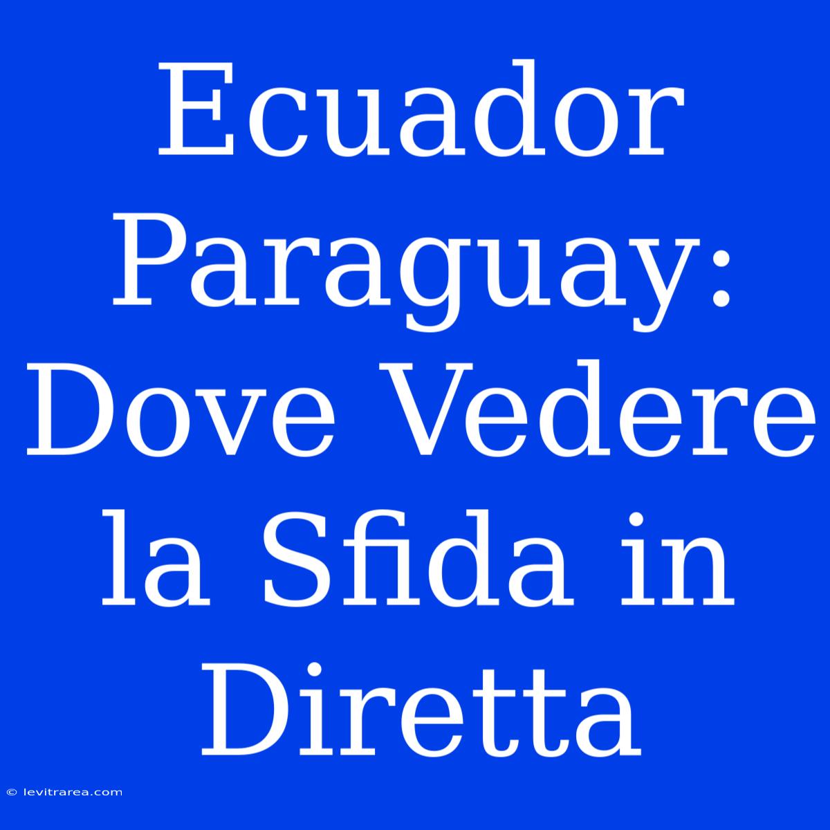 Ecuador Paraguay: Dove Vedere La Sfida In Diretta