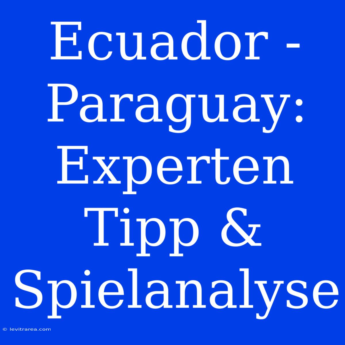 Ecuador - Paraguay: Experten Tipp & Spielanalyse