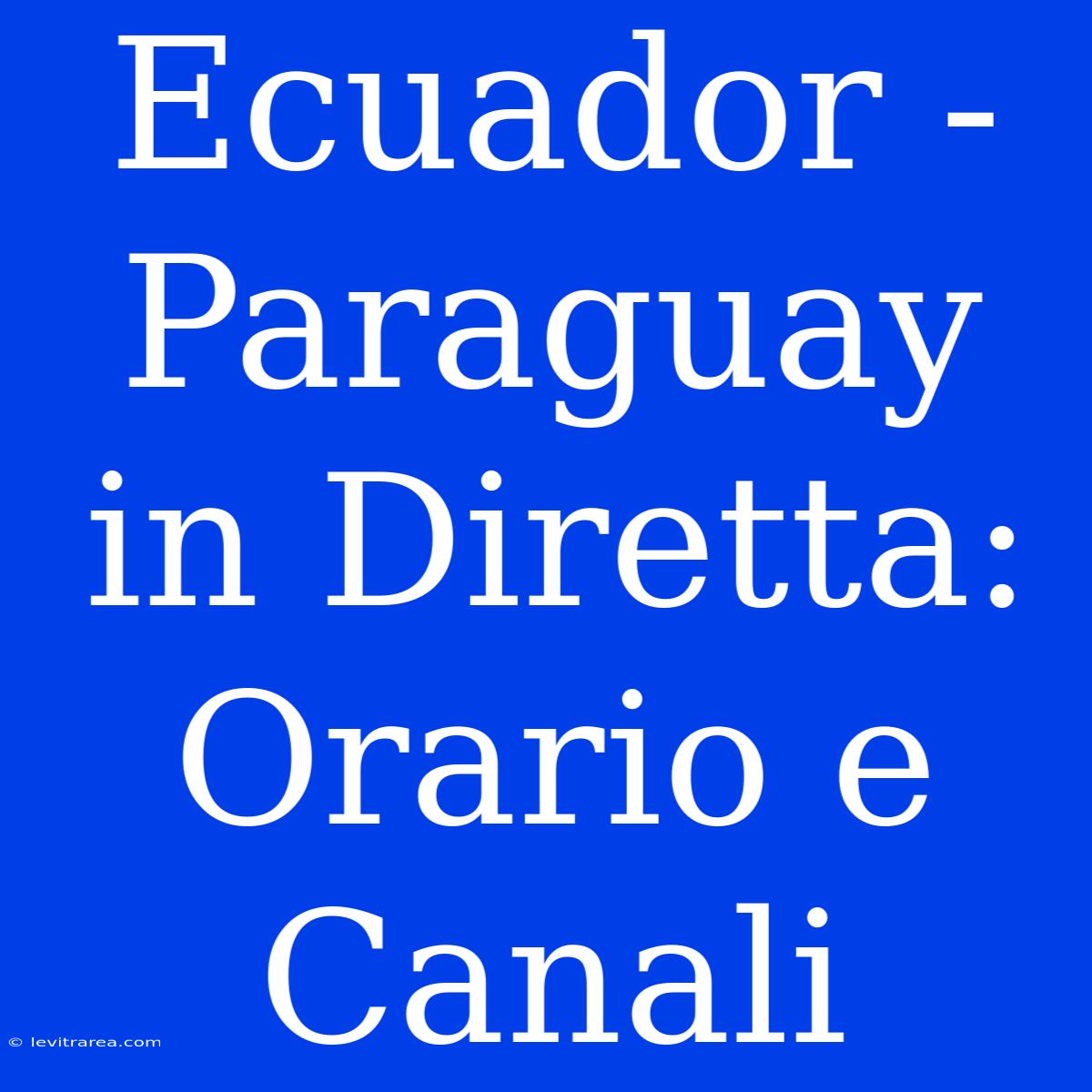 Ecuador - Paraguay In Diretta: Orario E Canali