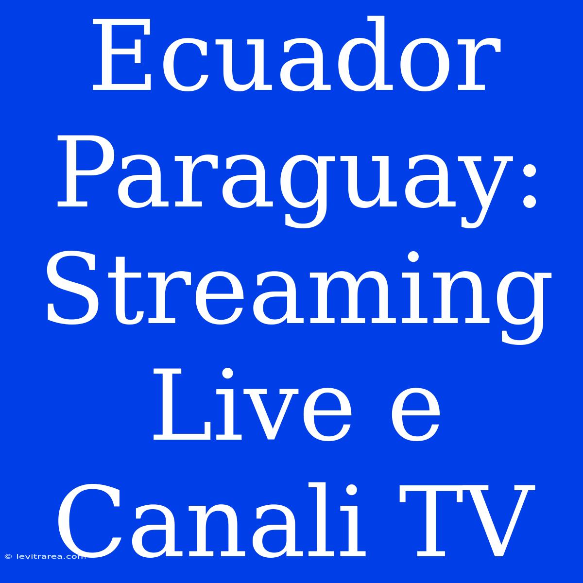 Ecuador Paraguay: Streaming Live E Canali TV