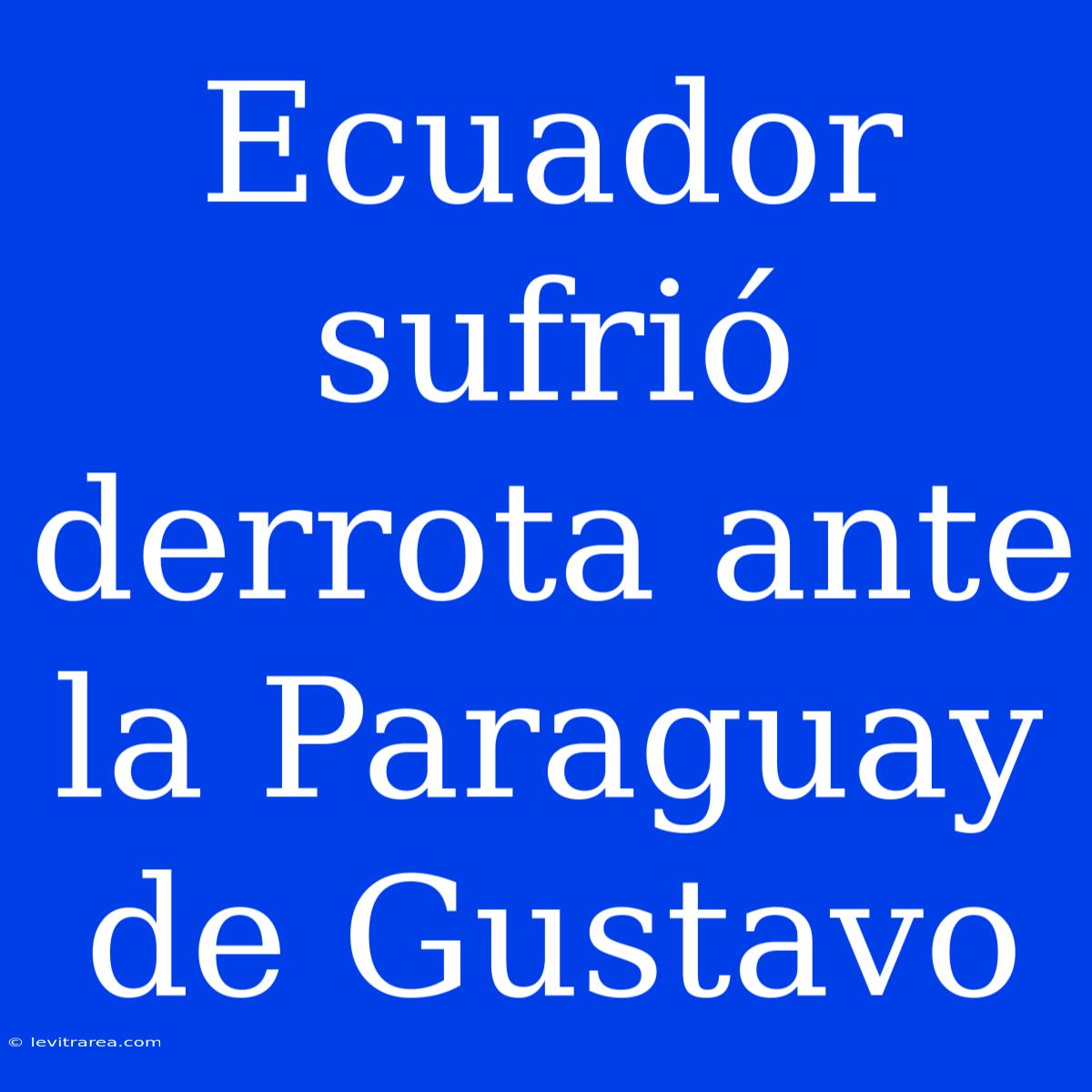 Ecuador Sufrió Derrota Ante La Paraguay De Gustavo