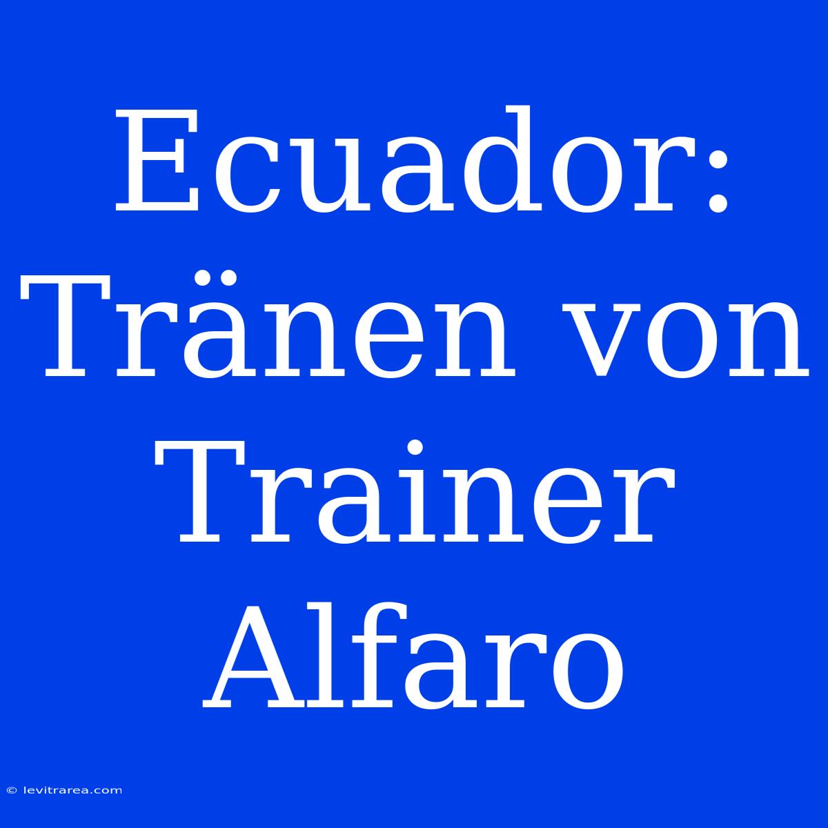 Ecuador: Tränen Von Trainer Alfaro