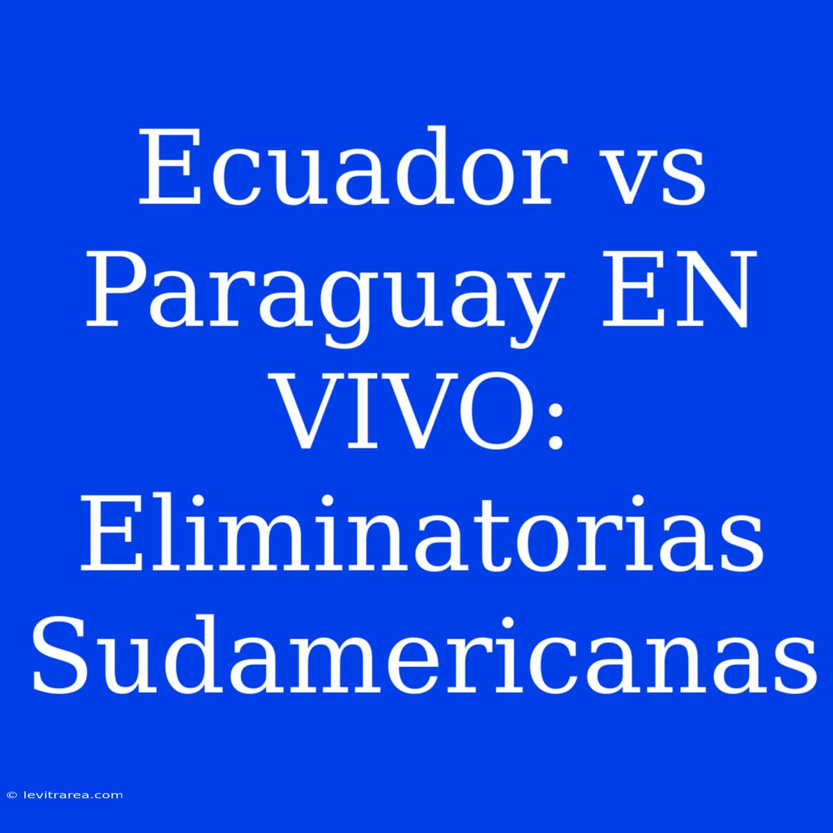 Ecuador Vs Paraguay EN VIVO: Eliminatorias Sudamericanas