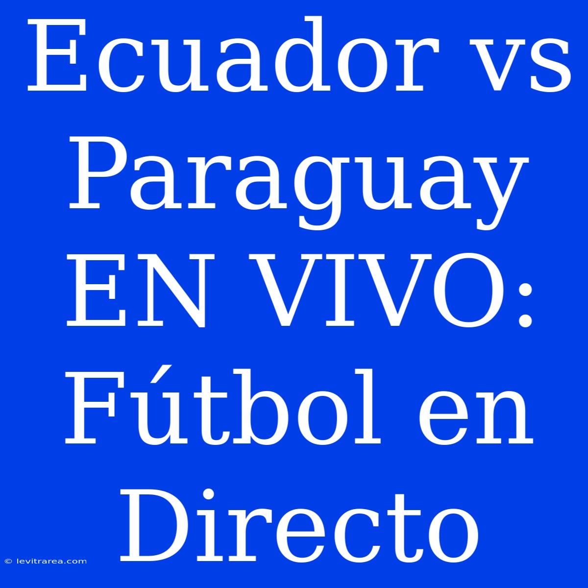 Ecuador Vs Paraguay EN VIVO: Fútbol En Directo