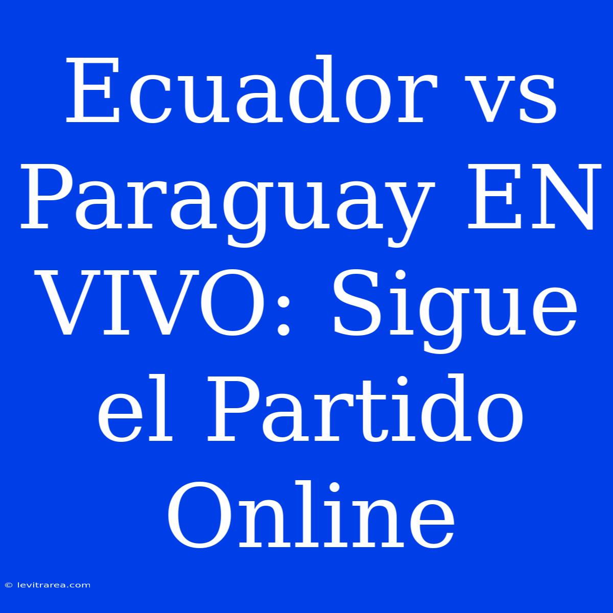 Ecuador Vs Paraguay EN VIVO: Sigue El Partido Online 