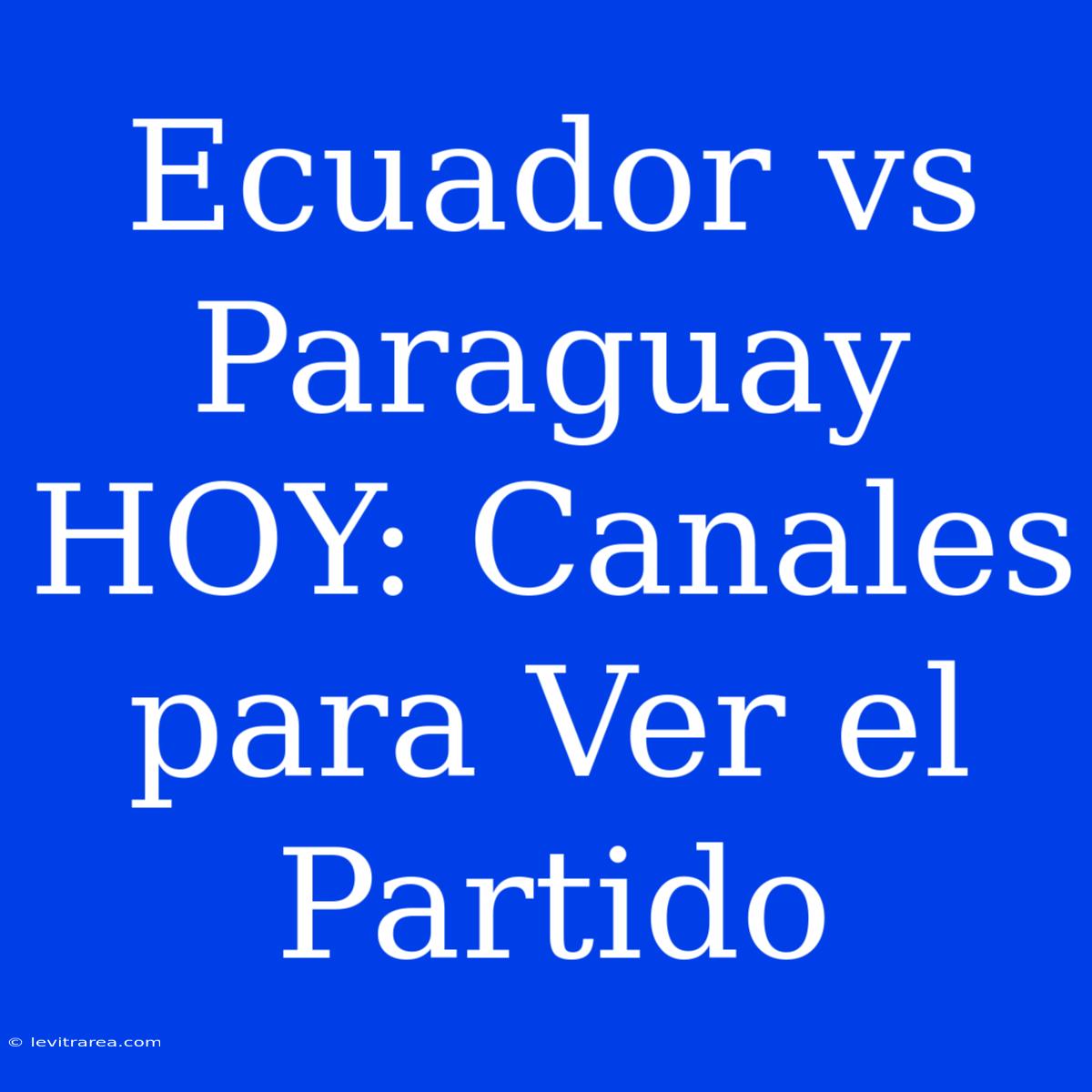 Ecuador Vs Paraguay HOY: Canales Para Ver El Partido