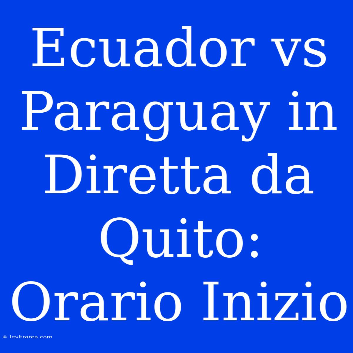 Ecuador Vs Paraguay In Diretta Da Quito: Orario Inizio