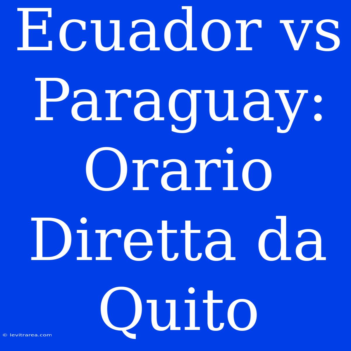 Ecuador Vs Paraguay: Orario Diretta Da Quito