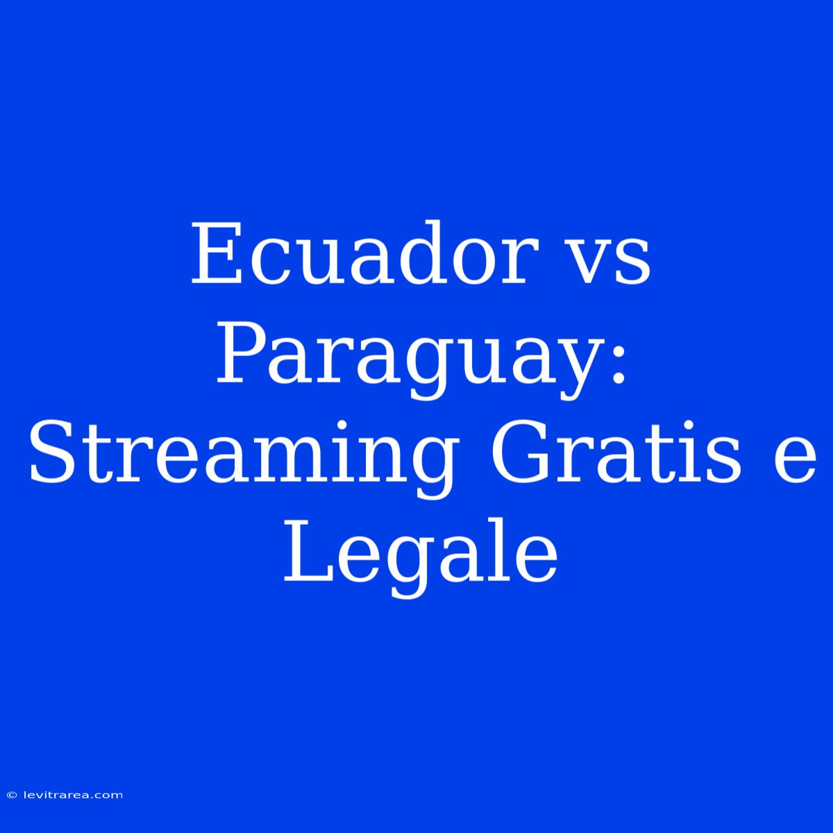 Ecuador Vs Paraguay: Streaming Gratis E Legale