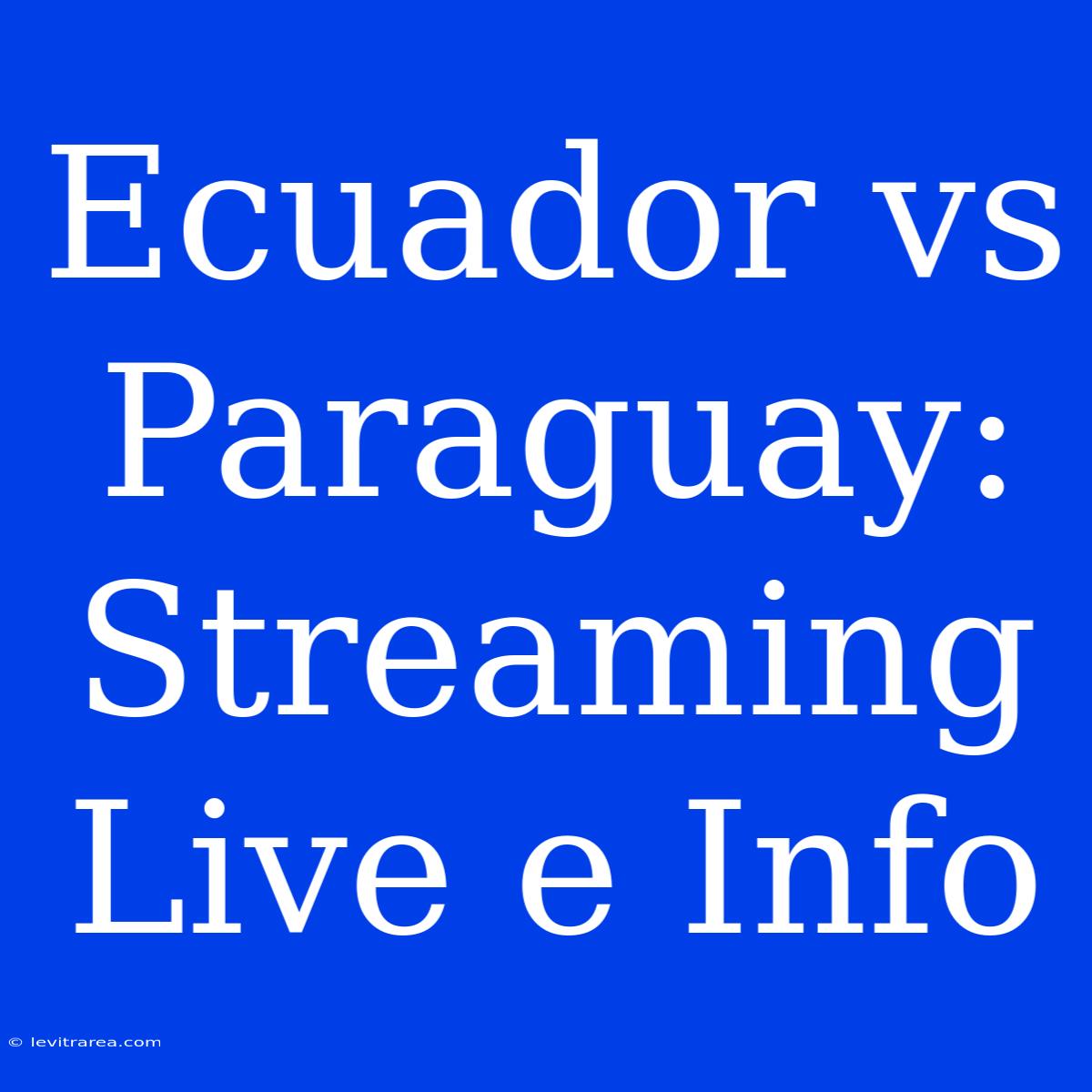 Ecuador Vs Paraguay: Streaming Live E Info