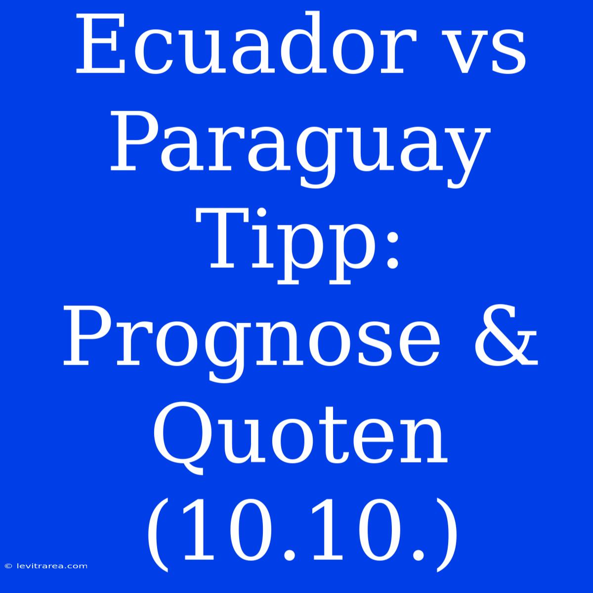 Ecuador Vs Paraguay Tipp: Prognose & Quoten (10.10.)