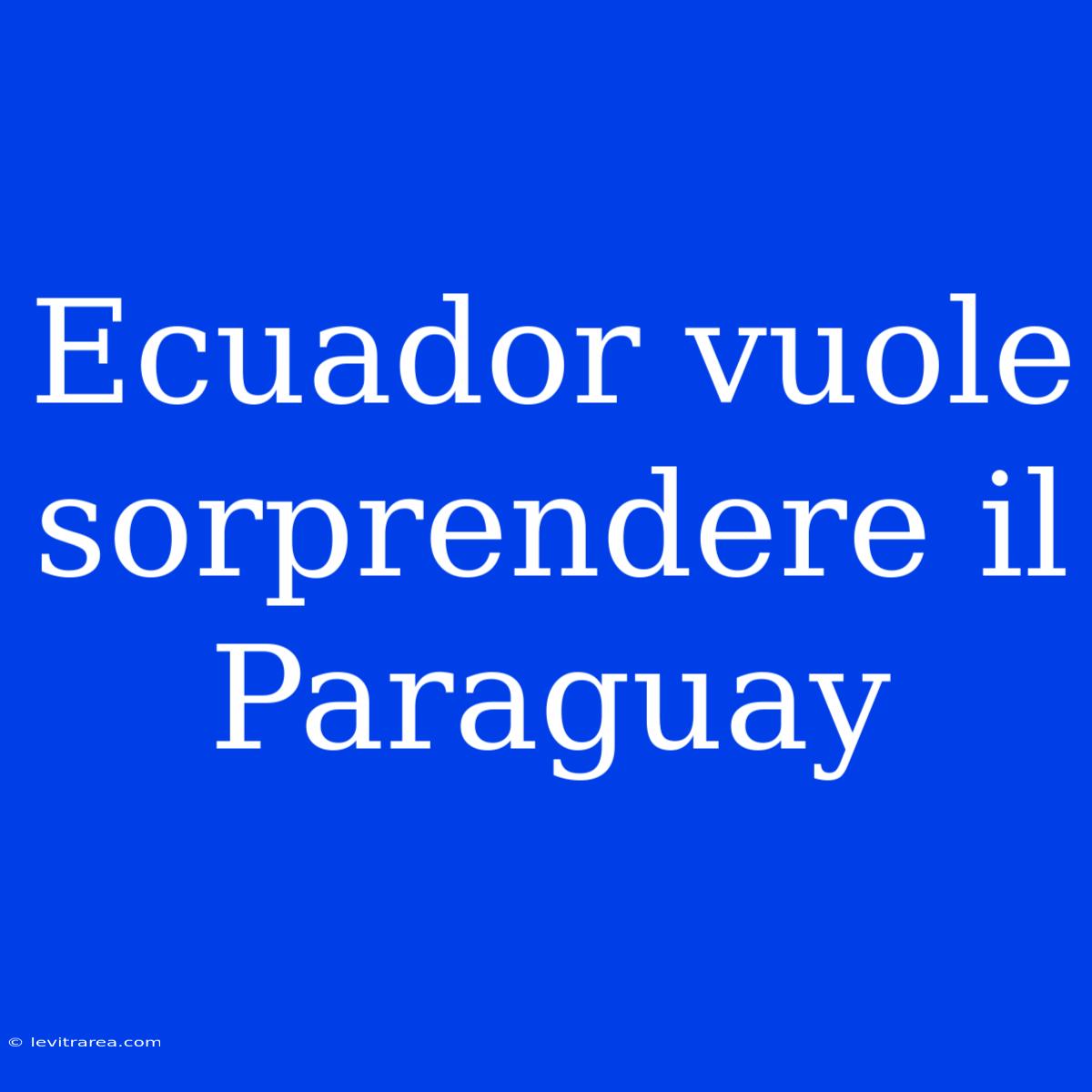 Ecuador Vuole Sorprendere Il Paraguay