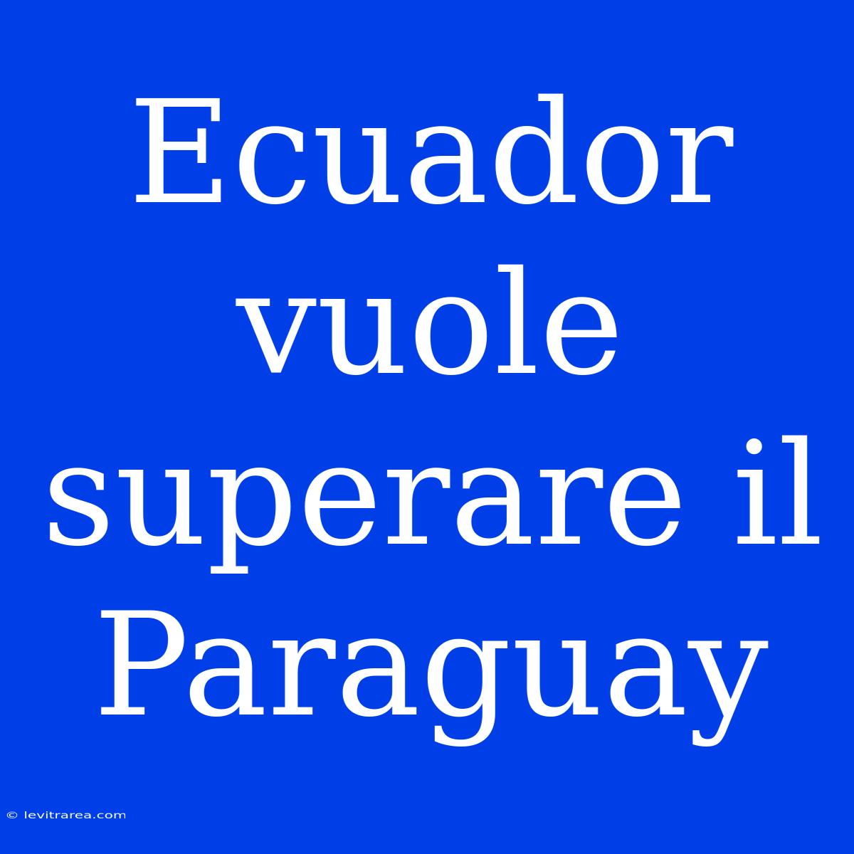 Ecuador Vuole Superare Il Paraguay