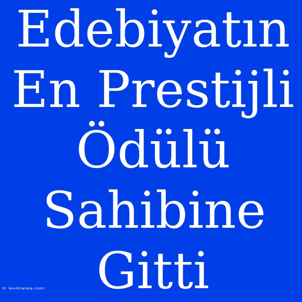 Edebiyatın En Prestijli Ödülü Sahibine Gitti