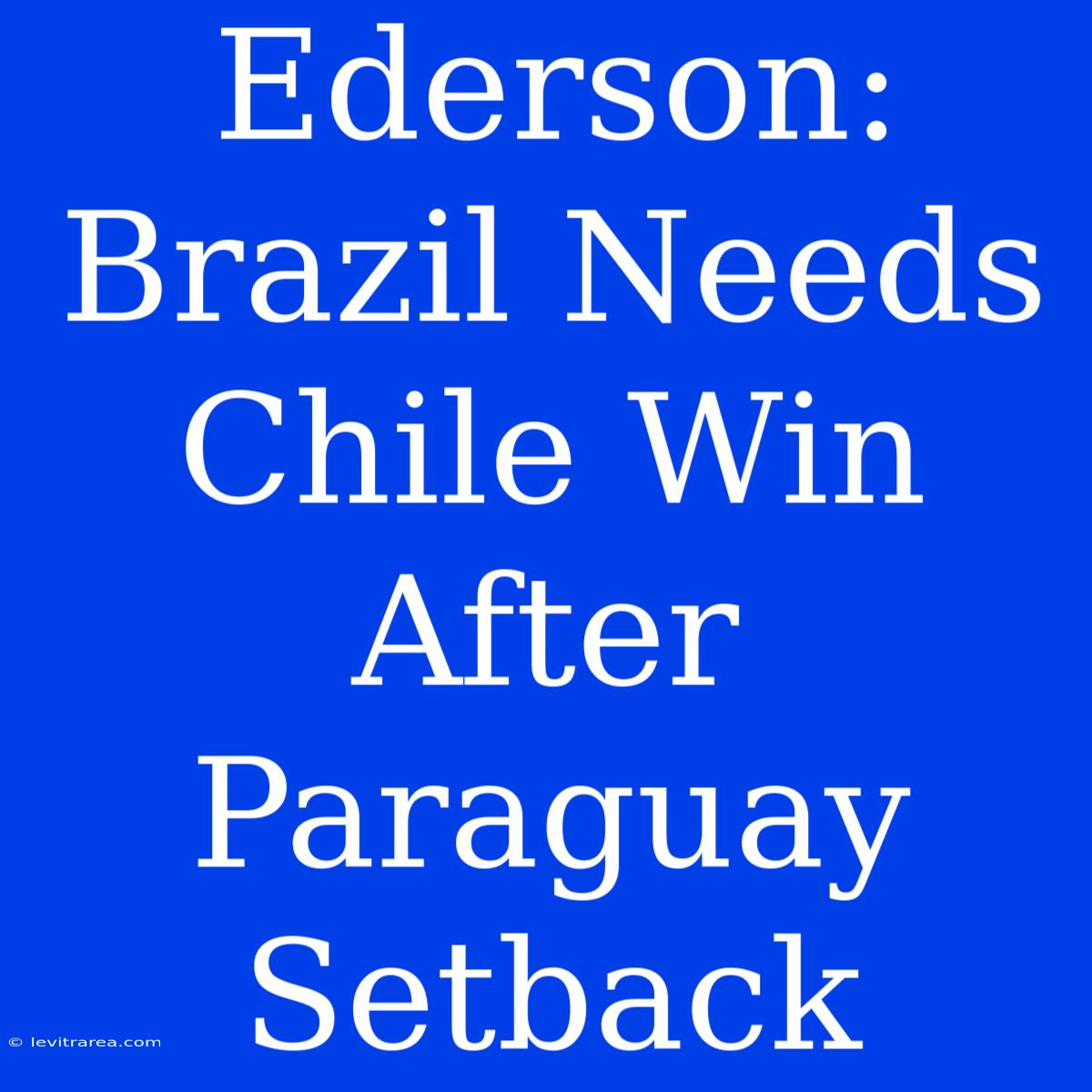 Ederson: Brazil Needs Chile Win After Paraguay Setback