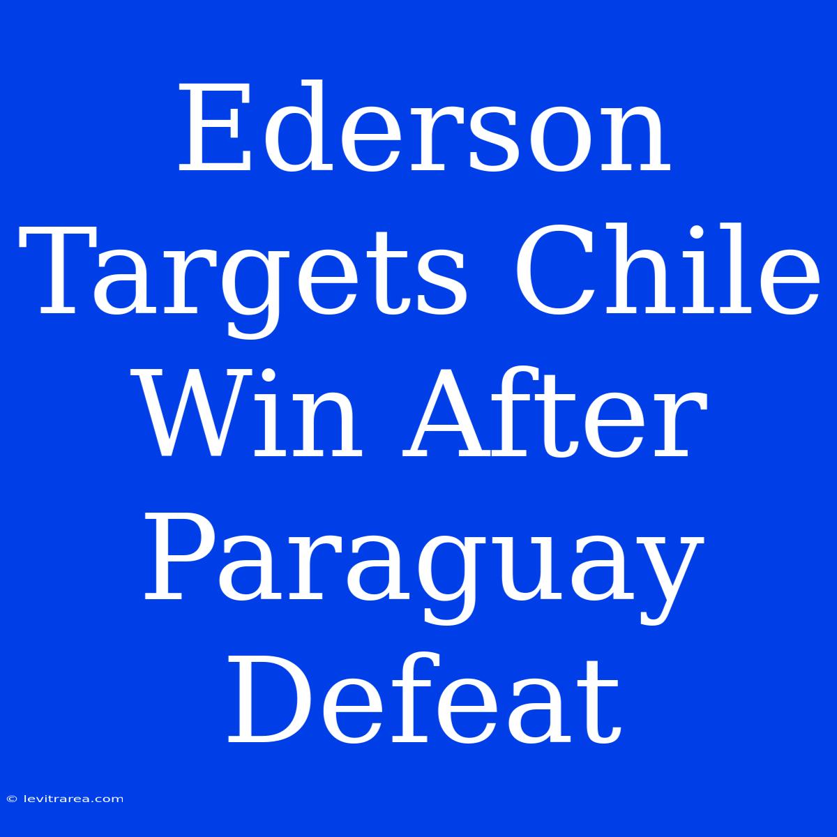 Ederson Targets Chile Win After Paraguay Defeat