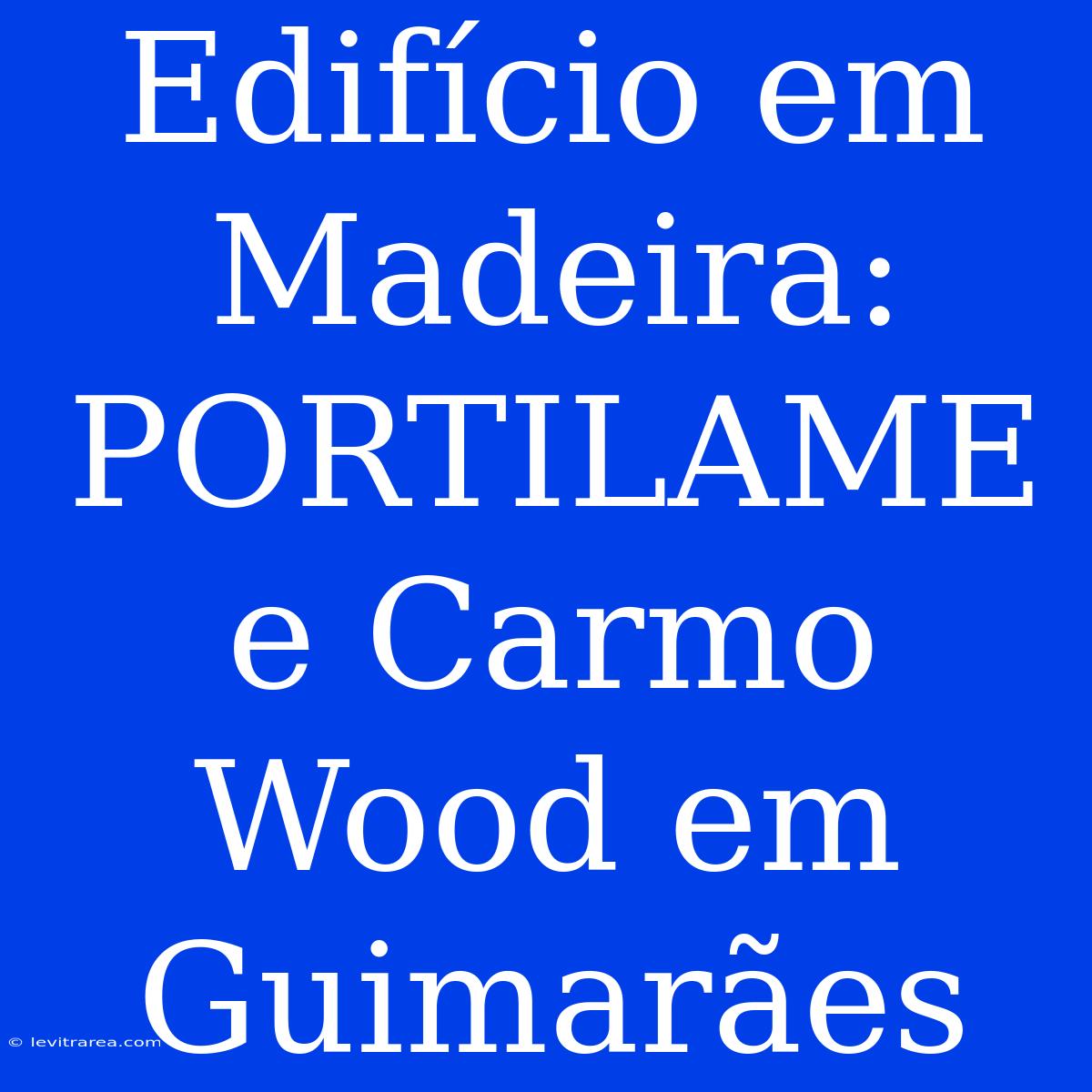 Edifício Em Madeira: PORTILAME E Carmo Wood Em Guimarães