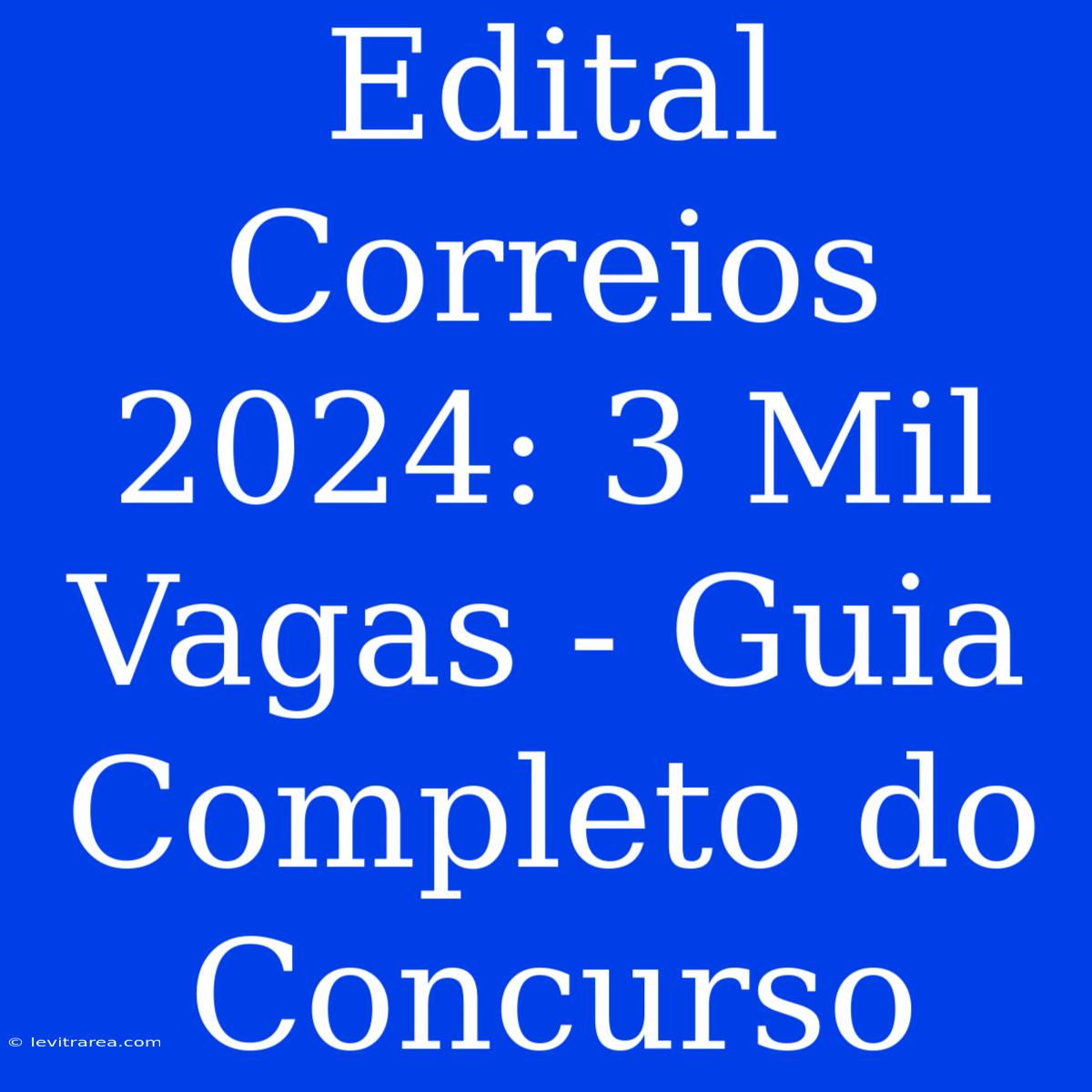 Edital Correios 2024: 3 Mil Vagas - Guia Completo Do Concurso