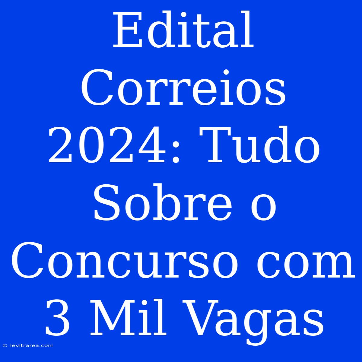 Edital Correios 2024: Tudo Sobre O Concurso Com 3 Mil Vagas