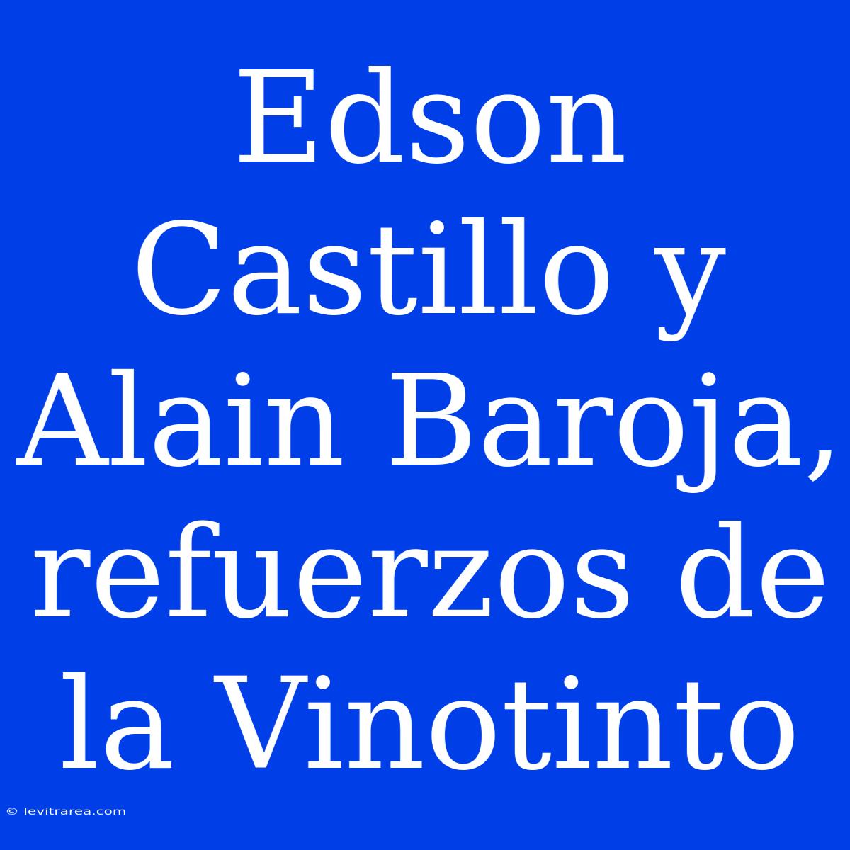 Edson Castillo Y Alain Baroja, Refuerzos De La Vinotinto