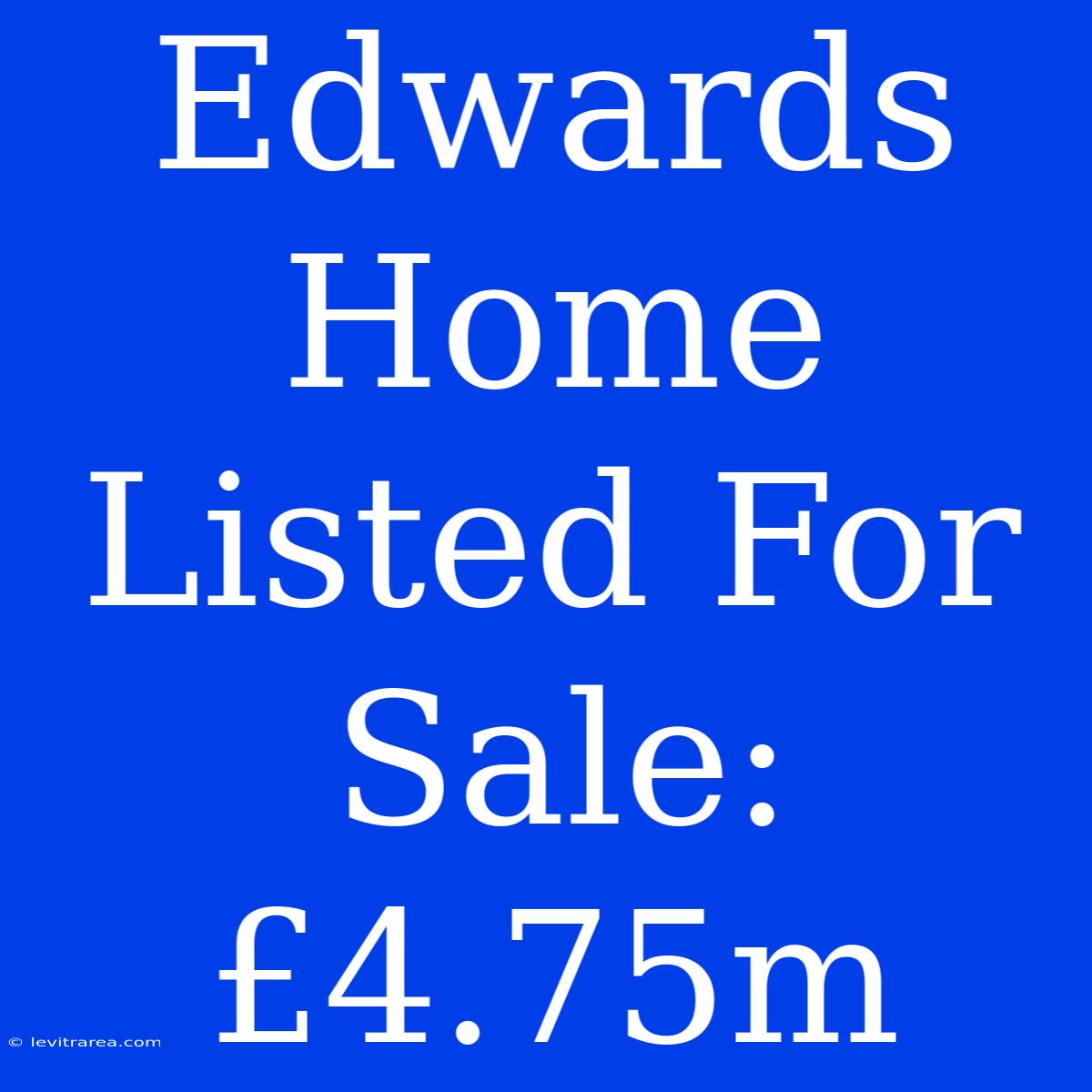 Edwards Home Listed For Sale: £4.75m