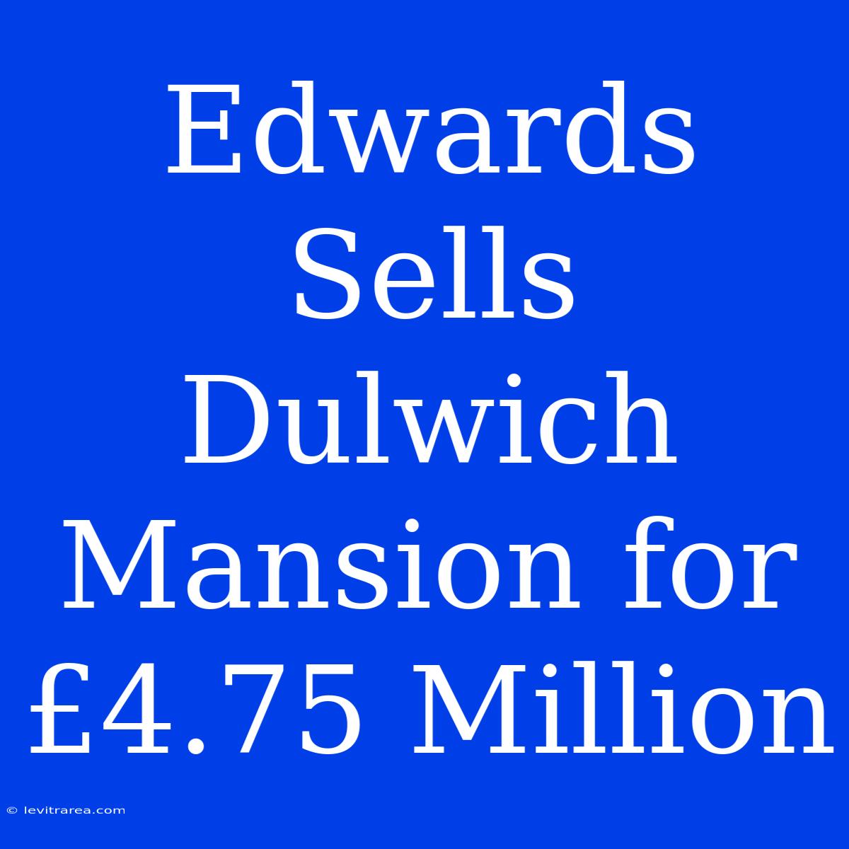 Edwards Sells Dulwich Mansion For £4.75 Million