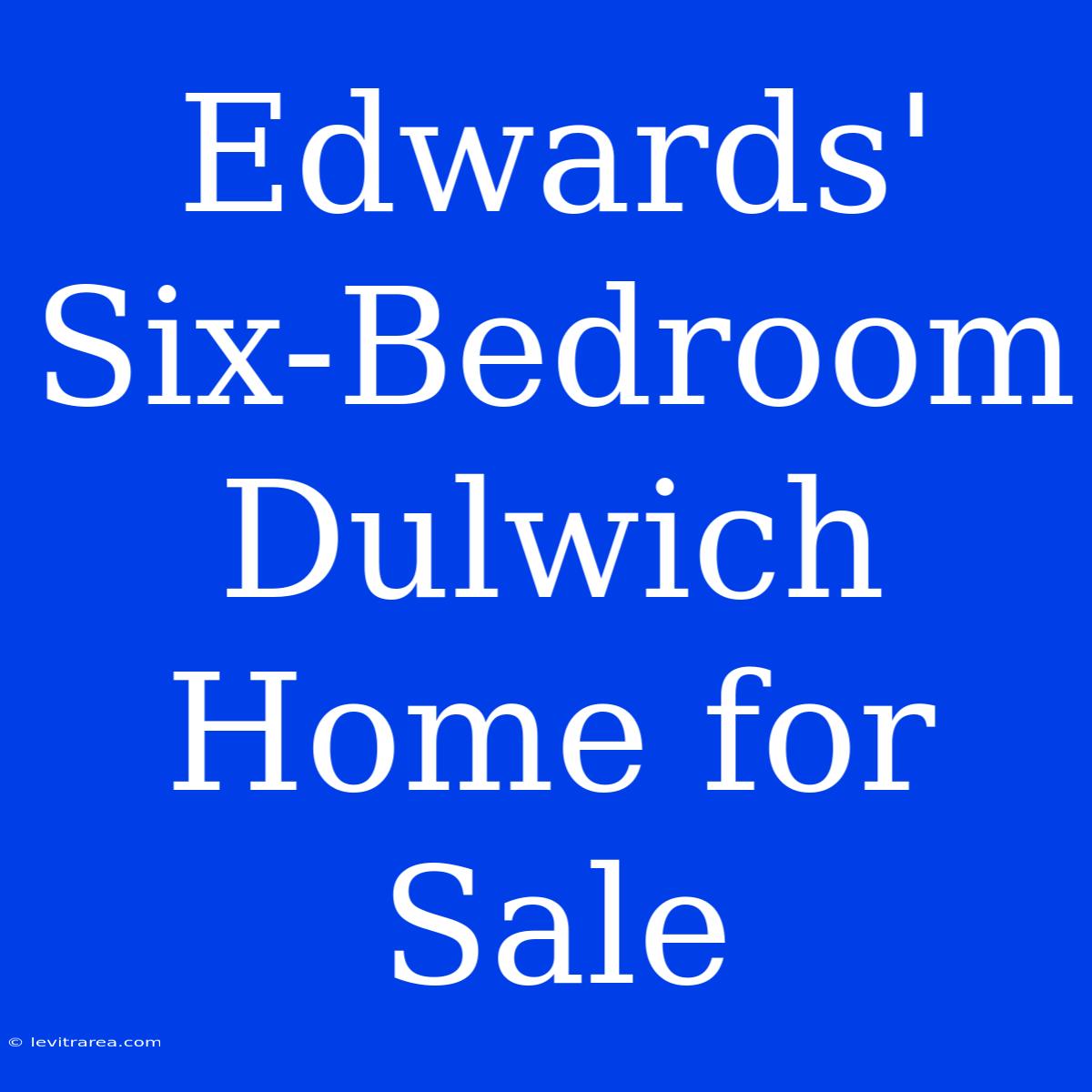 Edwards' Six-Bedroom Dulwich Home For Sale