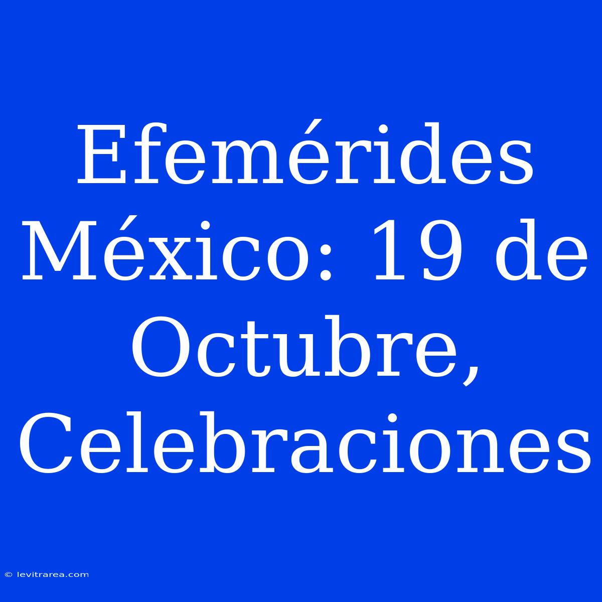 Efemérides México: 19 De Octubre, Celebraciones